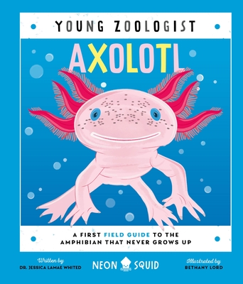 Axolotl (Young Zoologist): A First Field Guide to the Amphibian That Never Grows Up