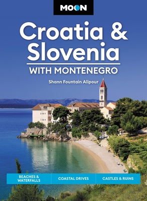 Moon Croatia & Slovenia: With Montenegro: Beaches & Waterfalls, Coastal Drives, Castles & Ruins (Travel Guide) By Shann Fountain Alipour Cover Image