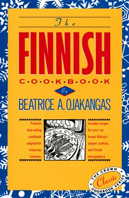 The Finnish Cookbook: Finland's best-selling cookbook adapted for American kitchens Includes recipes for sour rye bread, Bishop's pepper cookies, and Finnnish smorgasbord (International Cookbook Series) By Beatrice Ojakangas Cover Image