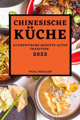 Chinesische Küche 2022: Authentische Rezepte Alter Tradition By Paul Desaler Cover Image