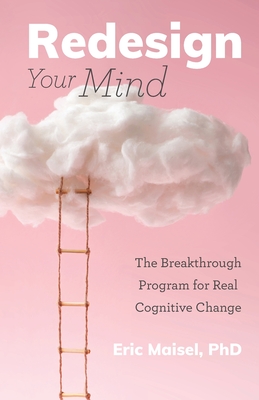 Redesign Your Mind: The Breakthrough Program for Real Cognitive Change (Counseling & Psychology, Control Your Mind) Cover Image