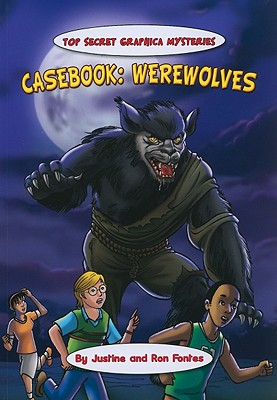 Casebook: Werewolves (Top Secret Graphica Mysteries) By Justine Fontes, Ron Fontes Cover Image