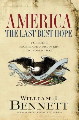 America: The Last Best Hope (Volume I): From the Age of Discovery to a World at War By William J. Bennett Cover Image
