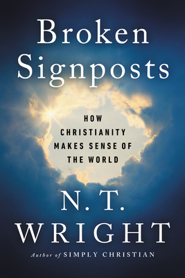 Broken Signposts: How Christianity Makes Sense of the World By N. T. Wright Cover Image