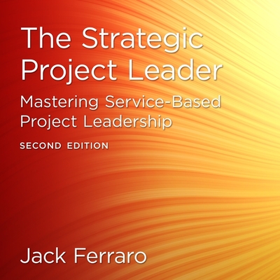 The Strategic Project Leader: Mastering Service-Based Project Leadership, Second Edition Cover Image