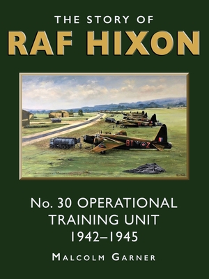 The Story of RAF Hixon: No 30 Operational Training Unit 1942-1945 By Malcolm Garner Cover Image