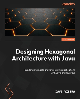 Designing Hexagonal Architecture with Java - Second Edition: Build maintainable and long-lasting applications with Java and Quarkus Cover Image