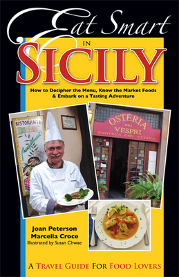Eat Smart in Sicily: How to Decipher the Menu, Know the Market Foods & Embark on a Tasting Adventure By Joan Peterson, Marcella Croce, Susan Chwae (Illustrator) Cover Image