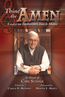 Thine the Amen: Essays on Lutheran Church Music - In Honor of Carl Schalk Cover Image