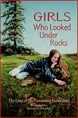 Girls Who Looked Under Rocks: The Lives of Six Pioneering Naturalists By Jeannine Atkins, Paula Conner (Illustrator) Cover Image