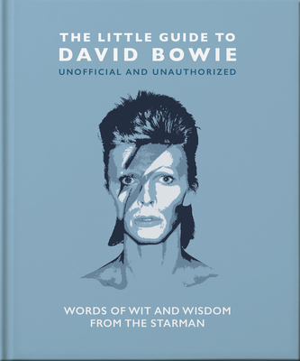 The Little Guide to David Bowie: Words of Wit and Wisdom from the Starman (Little Books of Music #17)