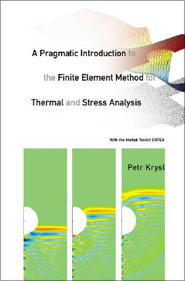 Pragmatic Introduction to the Finite Element Method for Thermal and Stress Analysis, A: With the MATLAB Toolkit Sofea Cover Image