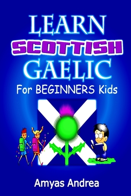 Learn Scottish Gaelic for Beginners Kids: A Unique Scottish Gaelic Children's Book To Learn Scottish Gaelic Language For Beginners (A Special First Sc Cover Image