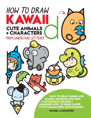 How to Draw Kawaii Cute Animals + Characters from Lowercase Letters: Easy to Draw Anime and Manga Drawing for Kids: Cartooning for Kids + Learning How By Rachel a. Goldstein Cover Image