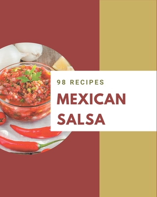 98 Mexican Salsa Recipes: A Must-have Mexican Salsa Cookbook for Everyone By Sarah Grant Cover Image