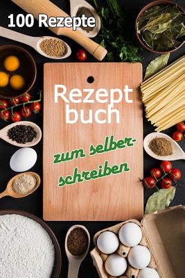 Rezeptbuch Zum Selberschreiben: 100 Rezepte Cover Image