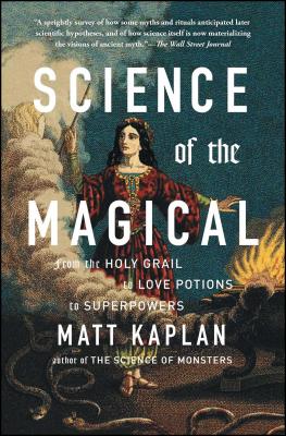 Science of the Magical: From the Holy Grail to Love Potions to Superpowers By Matt Kaplan Cover Image