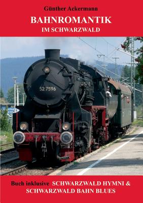 Bahnromantik im Schwarzwald: Schwarzwald Hymni & Schwarzwald Bahn Blues By Günther Ackermann Cover Image