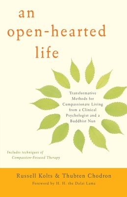 An Open-Hearted Life: Transformative Methods for Compassionate Living from a Clinical Psychologist and a Buddhist Nun By Russell Kolts, Thubten Chodron, H.H. the Dalai Lama (Foreword by) Cover Image