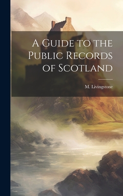 A Guide to the Public Records of Scotland By M. Livingstone Cover Image