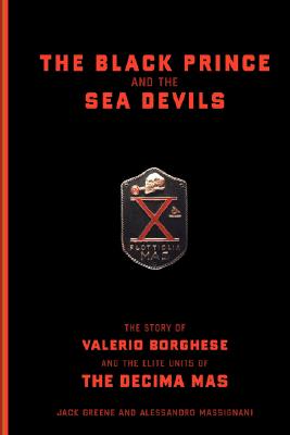 The Black Prince And The Sea Devils: The Story Of Valerio Borghese And The Elite Units Of The Decima Mas Cover Image