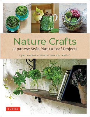 Nature Crafts: Japanese Style Plant & Leaf Projects (with 40 Projects and Over 250 Photos) Cover Image