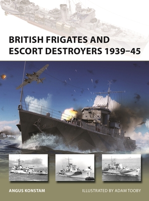British Frigates and Escort Destroyers 1939–45 (New Vanguard #319) By Angus Konstam, Adam Tooby (Illustrator) Cover Image