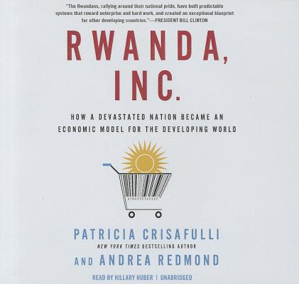 Rwanda, Inc. Lib/E: How a Devastated Nation Became an Economic Modelfor the Developing World Cover Image