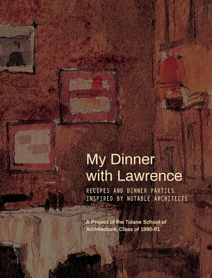 My Dinner with Lawrence: Recipes and Dinner Parties Inspired By Notable Architects Cover Image