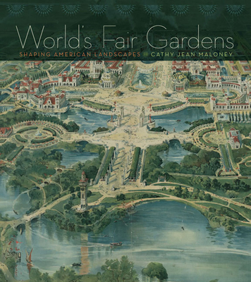 World's Fair Gardens: Shaping American Landscapes By Cathy Jean Maloney Cover Image