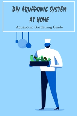 DIY Aquaponic System at Home: Aquaponic Gardening Guide: Aquaponic Systems By Hicks Melissa Cover Image