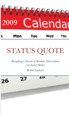 STATUS QUOTE-Recapping a Decade of Random Observations via Social Media By Robin Sanford Cover Image