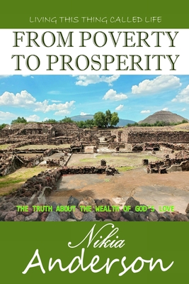 From Poverty to Prosperity, The Truth About the Wealth of God's Love: Living This Thing Called Life By Nikia T. Anderson Cover Image
