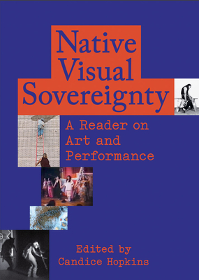 Native Visual Sovereignty: A Reader on Art and Performance By Candice Hopkins (Editor), Asinnajaq (Text by (Art/Photo Books)), Dylan Robinson (Text by (Art/Photo Books)) Cover Image