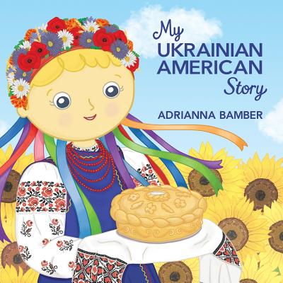 My Ukrainian American Story By Adrianna Oksana Bamber, Adrianna Oksana Bamber (Illustrator) Cover Image