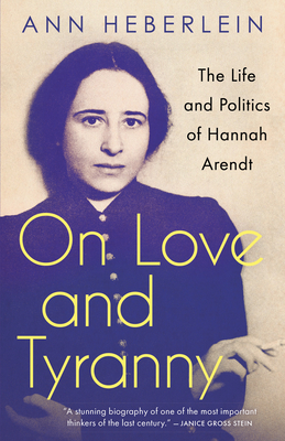 On Love and Tyranny: The Life and Politics of Hannah Arendt