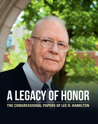 A Legacy of Honor: The Congressional Papers of Lee. H. Hamilton By Kate Cruikshank Cover Image