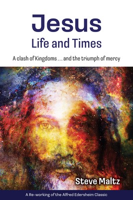 Jesus: Life and Times: A Clash of Kingdoms ... and the Triumph of Mercy. By Steve Maltz, Alfred Edersheim Cover Image