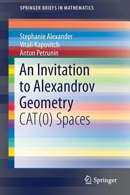 An Invitation to Alexandrov Geometry: Cat(0) Spaces (Springerbriefs in Mathematics) By Stephanie Alexander, Vitali Kapovitch, Anton Petrunin Cover Image