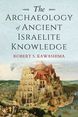 The Archaeology of Ancient Israelite Knowledge By Robert S. Kawashima Cover Image