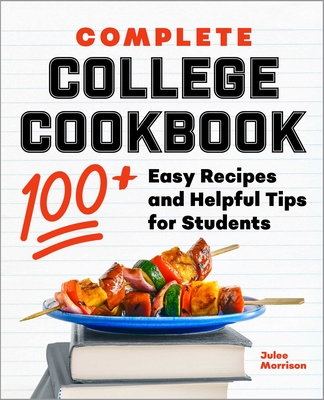 Complete College Cookbook: 100+ Easy Recipes and Helpful Tips for Students By Julee Morrison Cover Image
