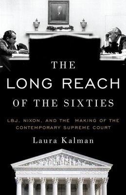 The Long Reach of the Sixties: Lbj, Nixon, and the Making of the Contemporary Supreme Court By Laura Kalman Cover Image