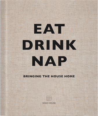 Eat Drink Nap: Bringing the House Home By Soho House Cover Image