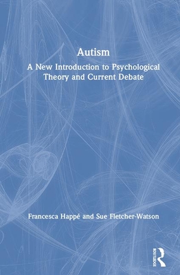 Autism: A New Introduction to Psychological Theory and Current Debate By Sue Fletcher-Watson, Francesca Happé Cover Image