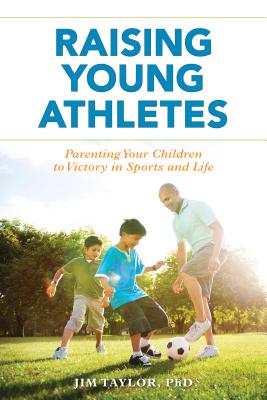 Raising Young Athletes: Parenting Your Children to Victory in Sports and Life Cover Image