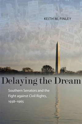 Delaying the Dream: Southern Senators and the Fight Against Civil Rights, 1938-1965 (Making the Modern South)