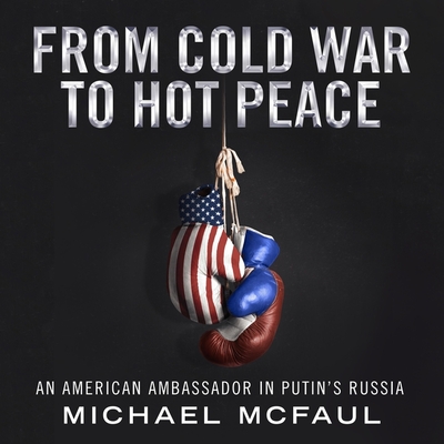 From Cold War to Hot Peace Lib/E: An American Ambassador in Putin's Russia By Michael McFaul, L. J. Ganser (Read by) Cover Image