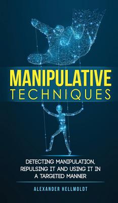 Manipulative Techniques: Detecting manipulation, repulsing it and using it in a targeted manner By Alexander Hellmoldt Cover Image