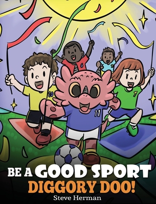 Be A Good Sport, Diggory Doo!: A Story About Good Sportsmanship and How To Handle Winning and Losing (My Dragon Books #47)