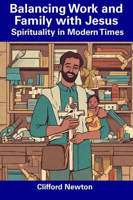 Balancing Work and Family with Jesus: Spirituality in Modern Times  (Paperback)